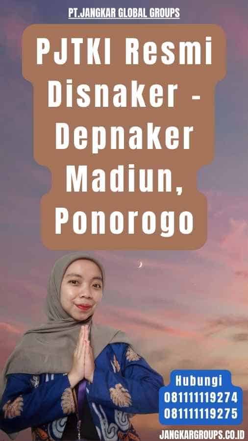 PJTKI Resmi Disnaker - Depnaker Madiun, Ponorogo