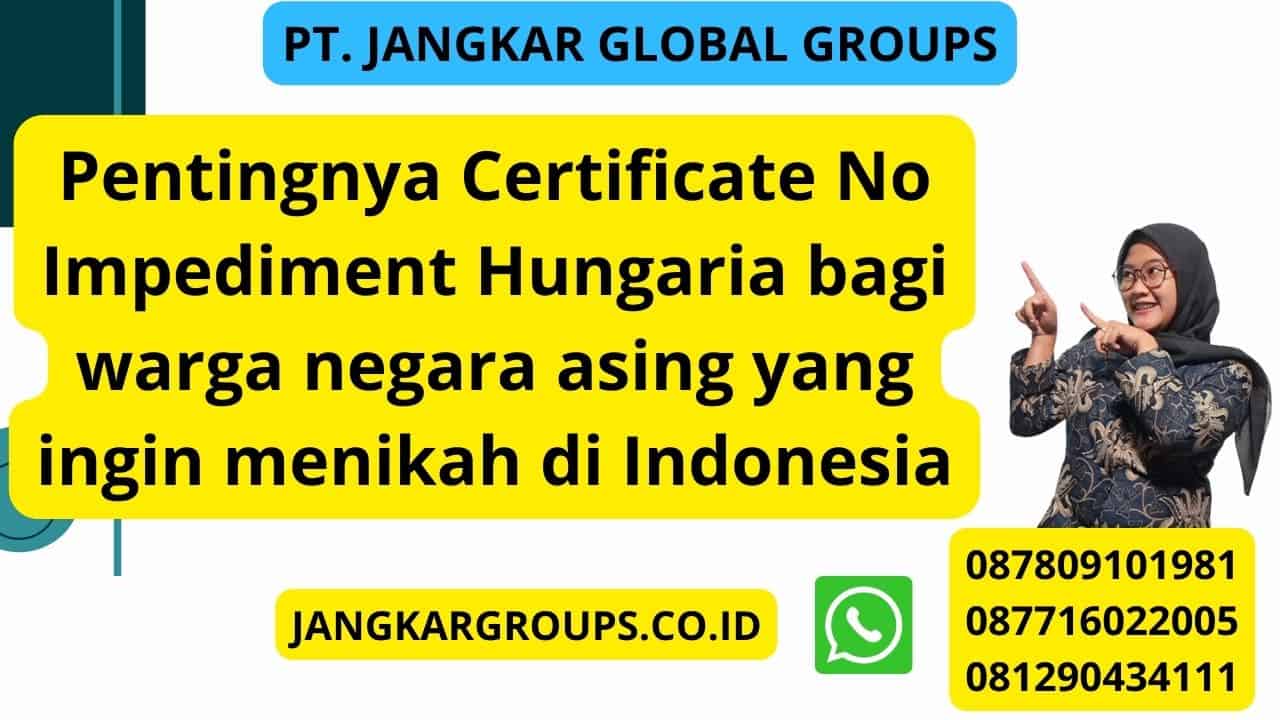 Pentingnya Certificate No Impediment Hungaria bagi warga negara asing yang ingin menikah di Indonesia