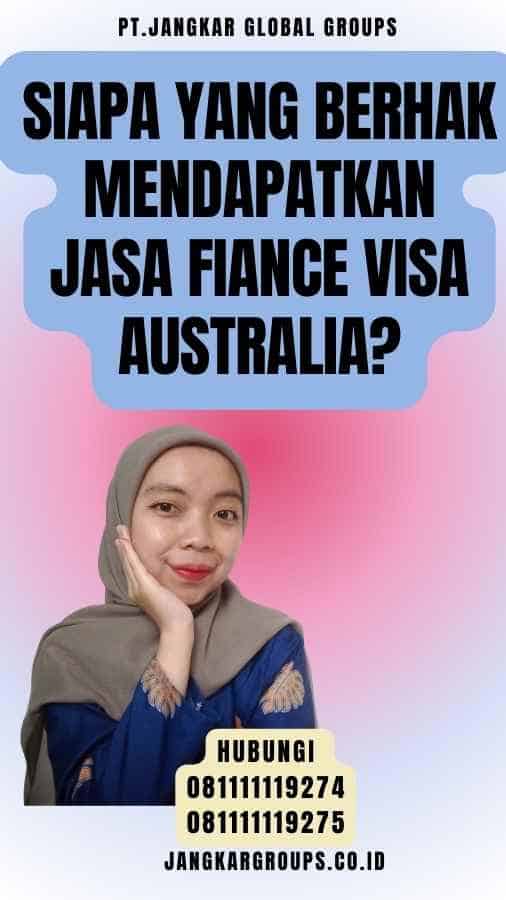 Siapa yang Berhak Mendapatkan Jasa Fiance Visa Australia