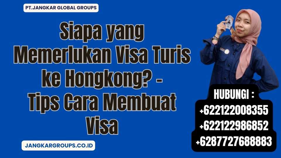 Siapa yang Memerlukan Visa Turis ke Hongkong - Tips Cara Membuat Visa