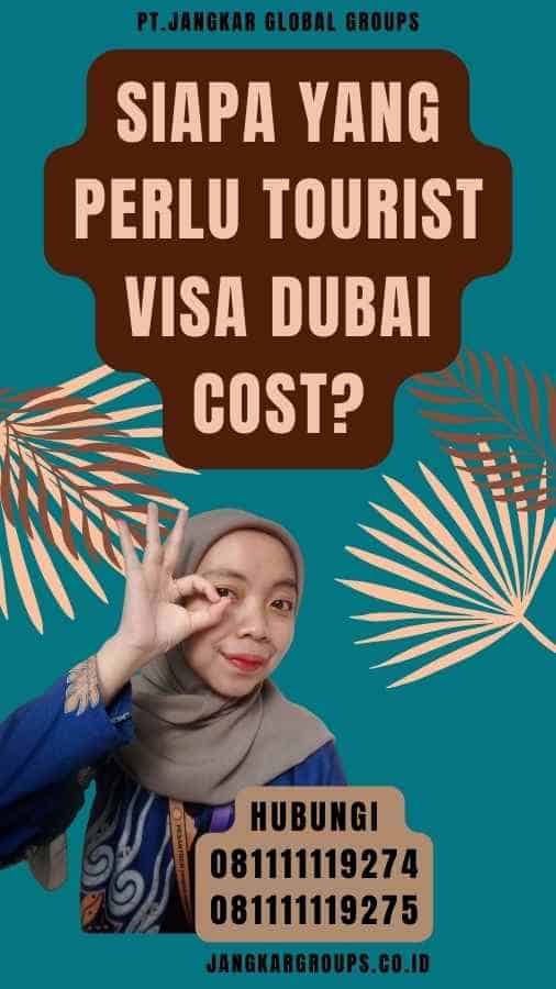 Siapa yang perlu Tourist Visa Dubai Cost