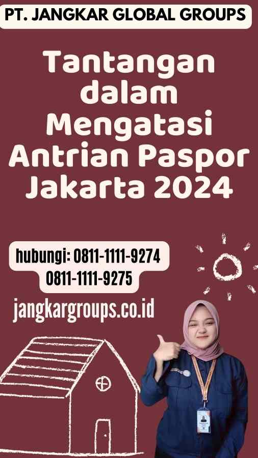 Tantangan dalam Mengatasi Antrian Paspor Jakarta 2024