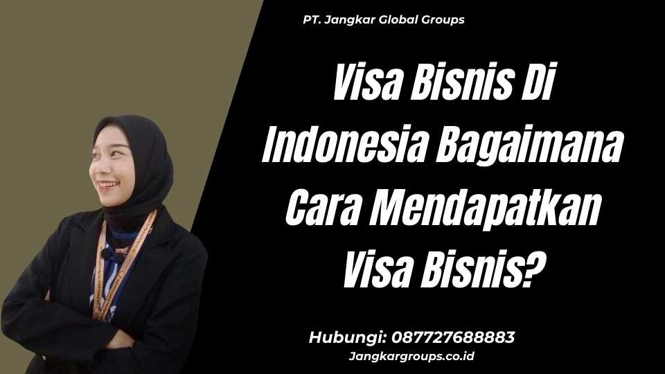 Visa Bisnis Di Indonesia Bagaimana Cara Mendapatkan Visa Bisnis?
