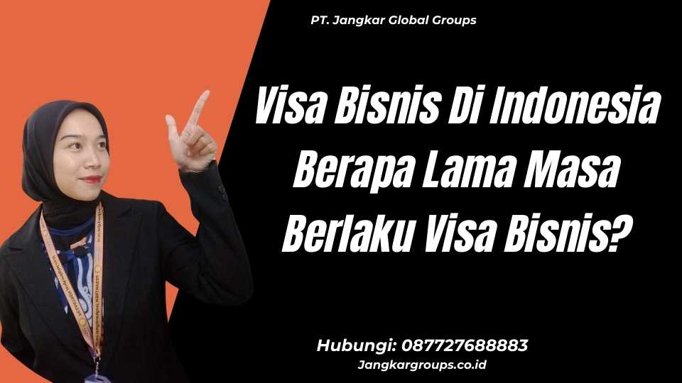 Visa Bisnis Di Indonesia Berapa Lama Masa Berlaku Visa Bisnis?