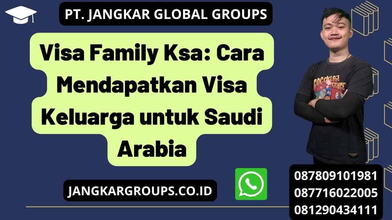 Visa Family Ksa: Cara Mendapatkan Visa Keluarga untuk Saudi Arabia