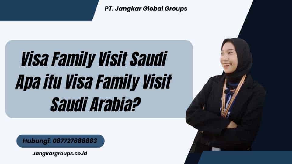 Visa Family Visit Saudi Apa itu Visa Family Visit Saudi Arabia?