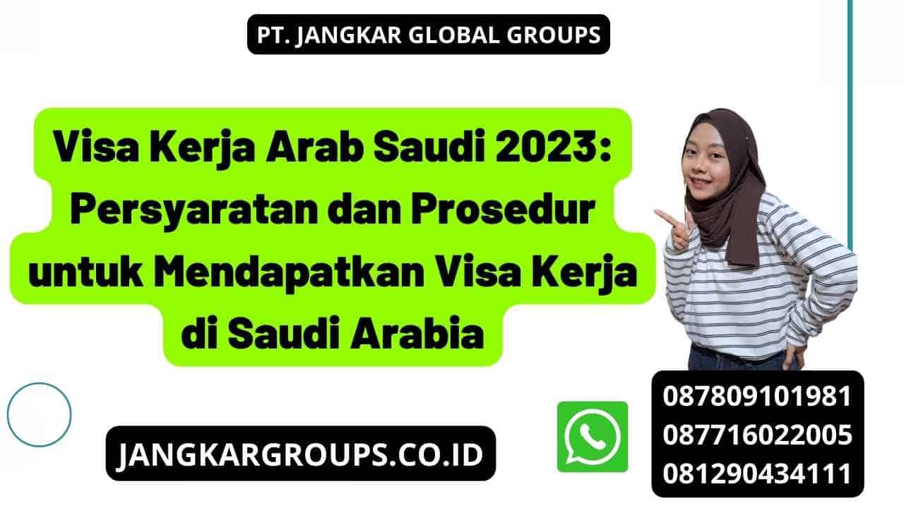 Visa Kerja Arab Saudi 2023: Persyaratan dan Prosedur untuk Mendapatkan Visa Kerja di Saudi Arabia