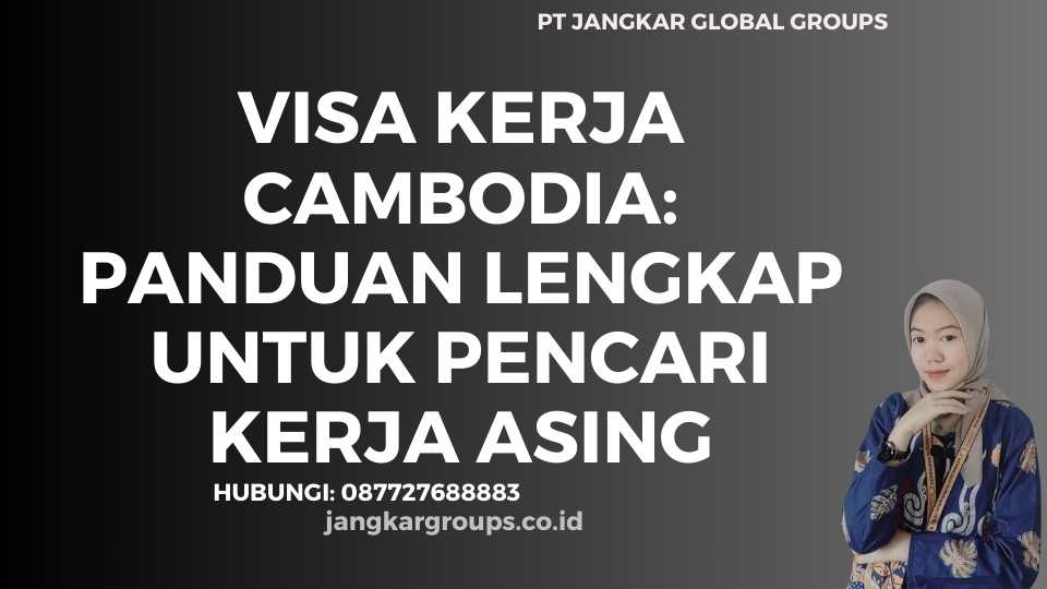 Visa Kerja Cambodia: Panduan Lengkap untuk Pencari Kerja Asing