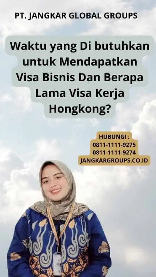 Waktu yang Di butuhkan untuk Mendapatkan Visa Bisnis Dan Berapa Lama Visa Kerja Hongkong?