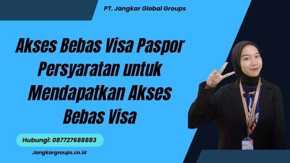 Akses Bebas Visa Paspor Persyaratan untuk Mendapatkan Akses Bebas Visa