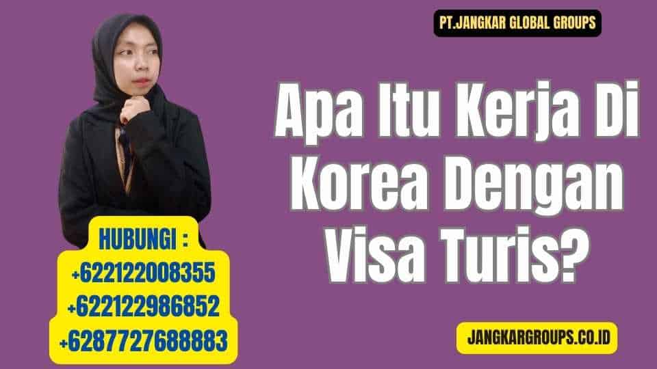 Apa Itu Kerja Di Korea Dengan Visa Turis