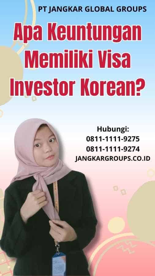 Apa Keuntungan Memiliki Visa Investor Korean