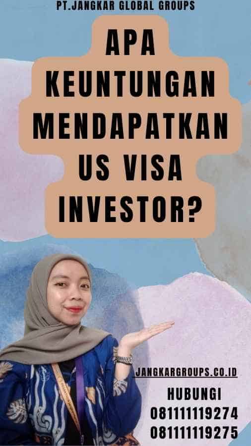 Apa Keuntungan Mendapatkan Us Visa Investor