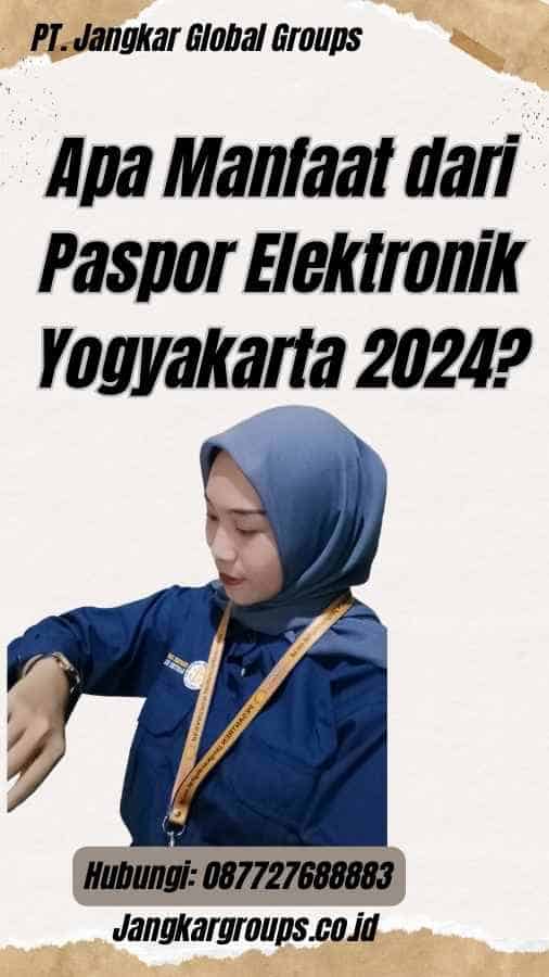 Apa Manfaat dari Paspor Elektronik Yogyakarta 2024?
