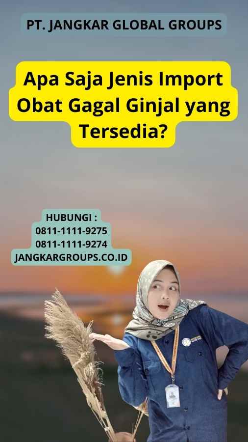 Apa Saja Jenis Import Obat Gagal Ginjal yang Tersedia?