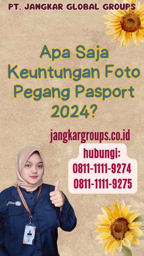 Apa Saja Keuntungan Foto Pegang Pasport 2024