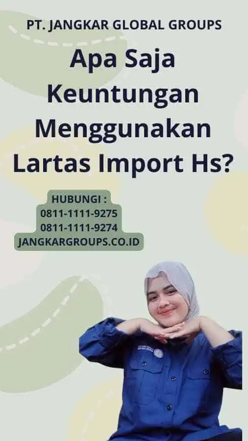 Apa Saja Keuntungan Menggunakan Lartas Import Hs?