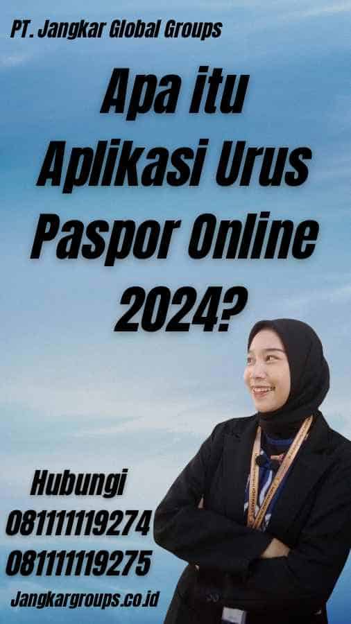Apa itu Aplikasi Urus Paspor Online 2024?