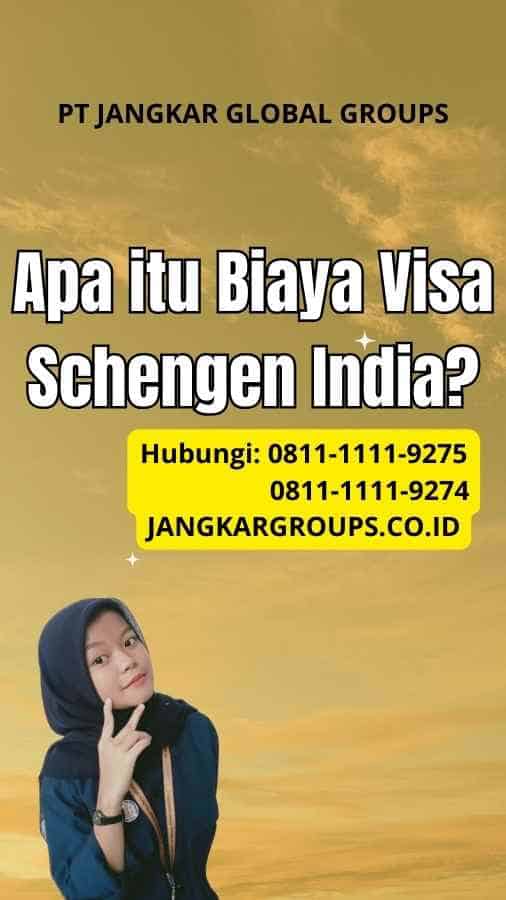 Apa itu Biaya Visa Schengen India?