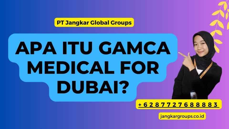 Apa itu Gamca Medical For Dubai?