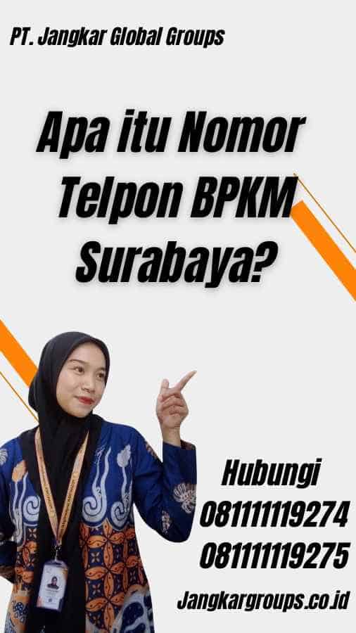 Apa itu Nomor Telpon BPKM Surabaya?