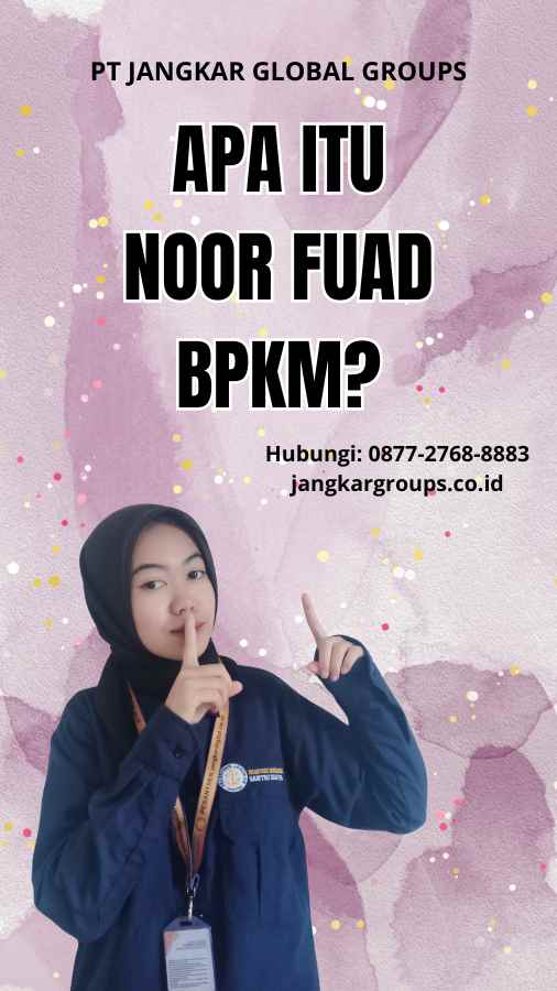 Apa itu Noor Fuad BPKM?