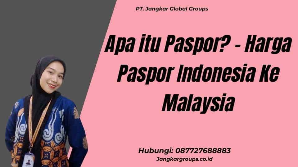Apa itu Paspor? - Harga Paspor Indonesia Ke Malaysia