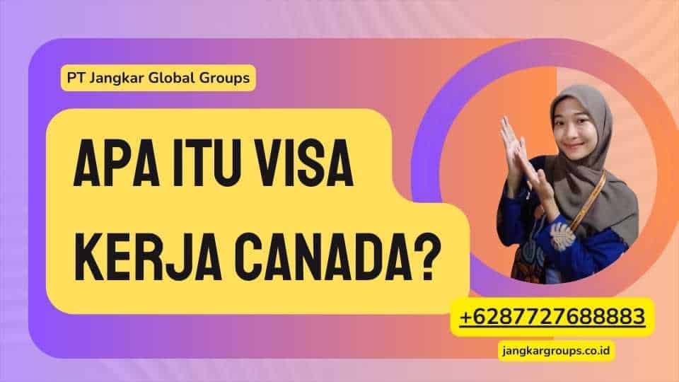 Apa itu Visa Kerja Canada?