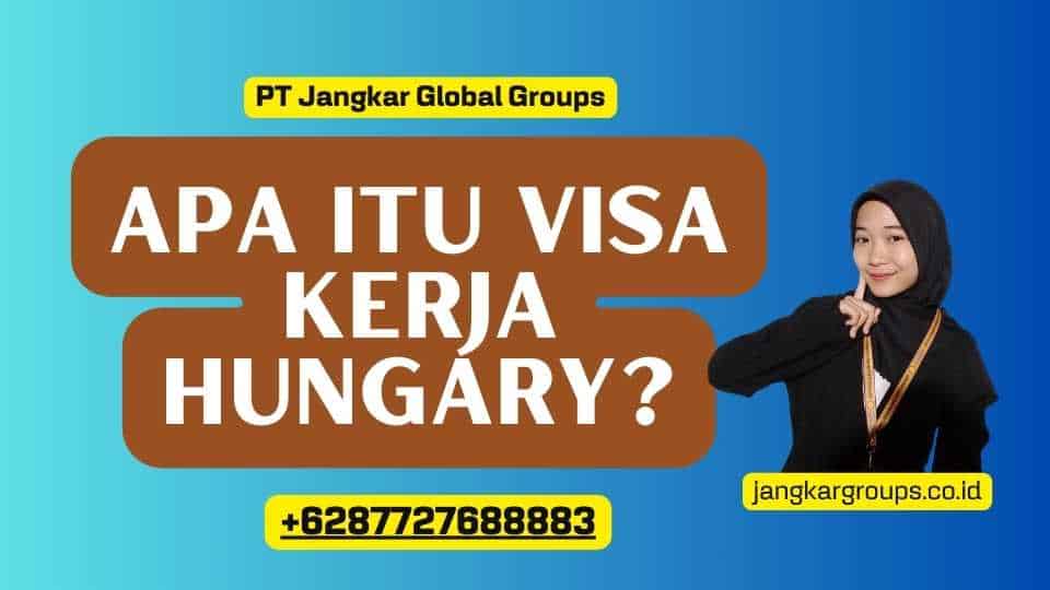 Apa itu Visa Kerja Hungary?