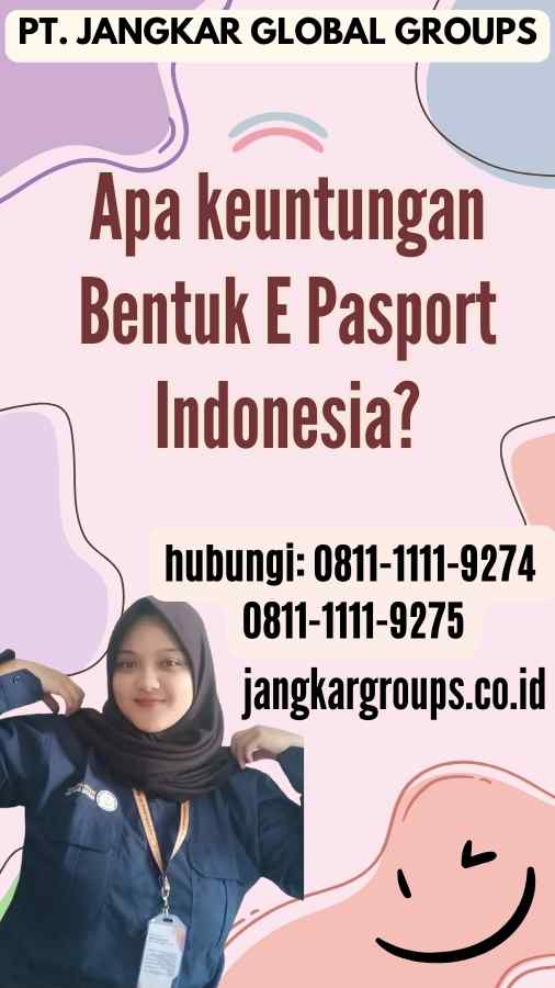 Apa keuntungan Bentuk E Pasport Indonesia