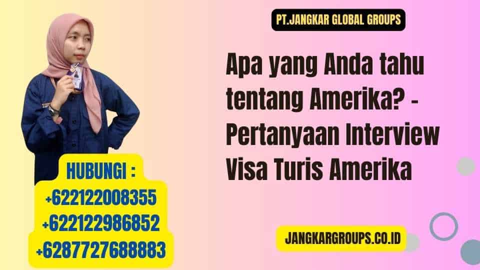 Apa yang Anda tahu tentang Amerika - Pertanyaan Interview Visa Turis Amerika