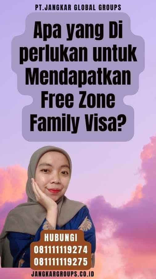 Apa yang Di perlukan untuk Mendapatkan Free Zone Family Visa