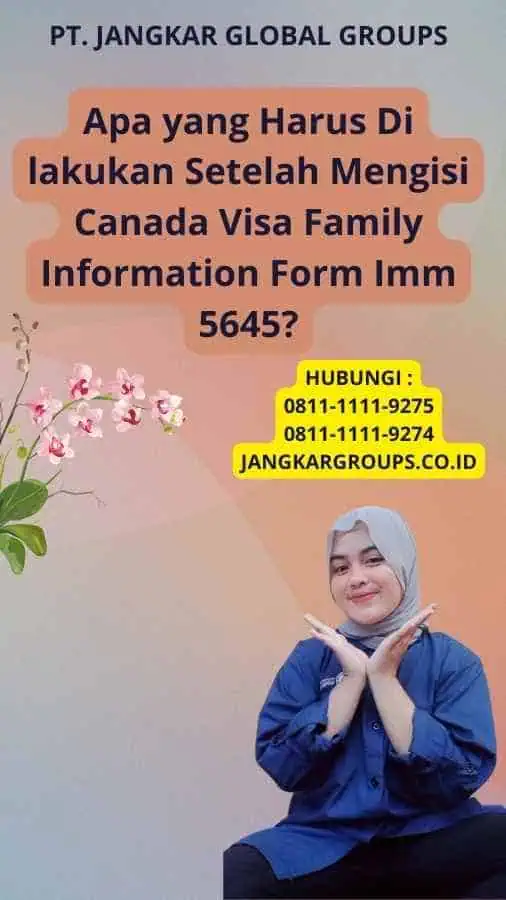 Apa yang Harus Di lakukan Setelah Mengisi Canada Visa Family Information Form Imm 5645?