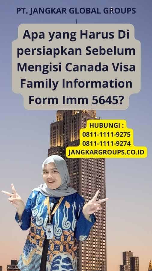 Apa yang Harus Di persiapkan Sebelum Mengisi Canada Visa Family Information Form Imm 5645?