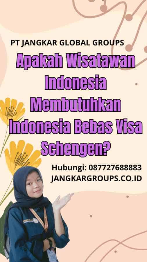 Apakah Wisatawan Indonesia Membutuhkan Indonesia Bebas Visa Schengen