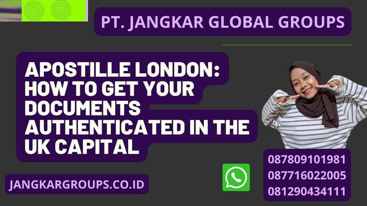 Apostille London: How to Get Your Documents Authenticated in the UK Capital