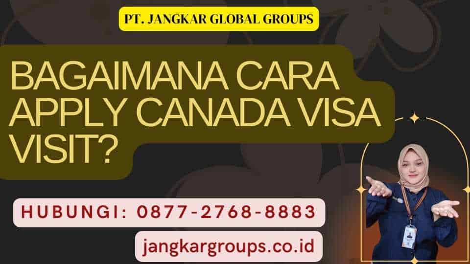 Bagaimana Cara Apply Canada Visa Visit