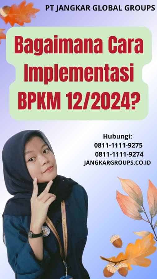 Bagaimana Cara Implementasi BPKM 12/2024