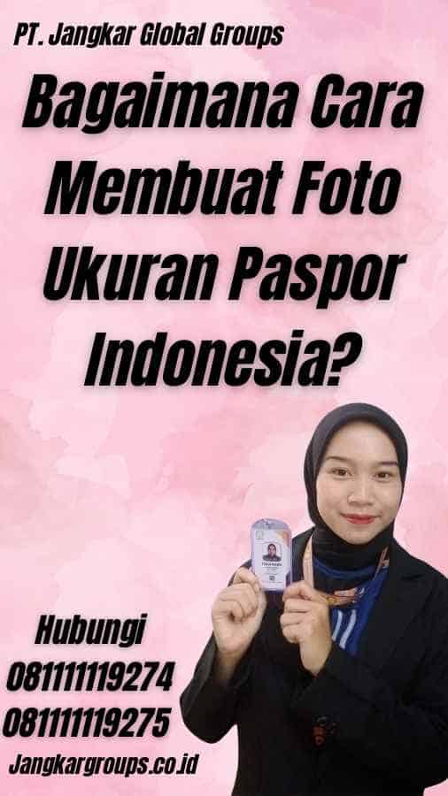 Bagaimana Cara Membuat Foto Ukuran Paspor Indonesia?