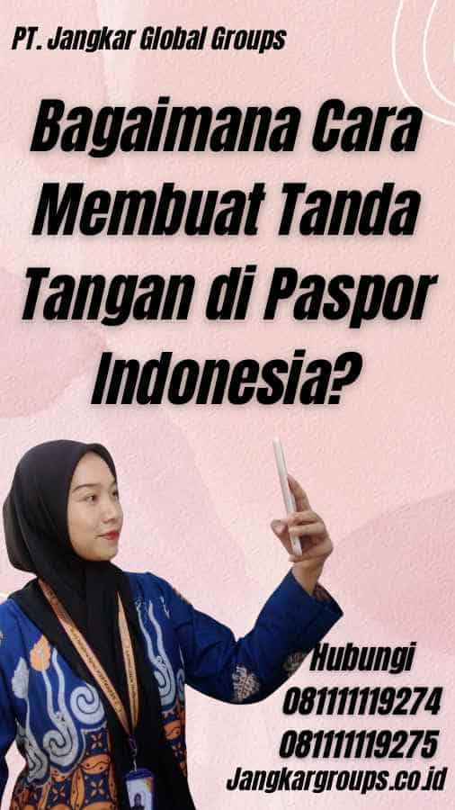 Bagaimana Cara Membuat Tanda Tangan di Paspor Indonesia?