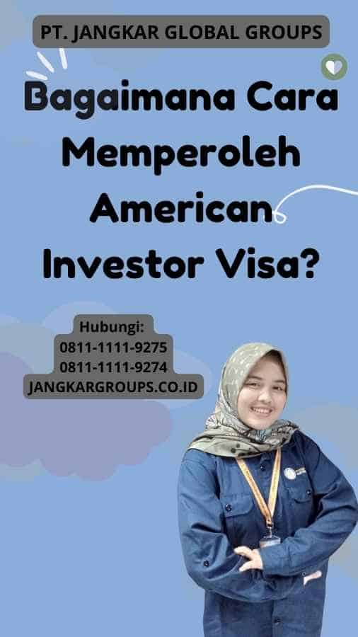 Bagaimana Cara Memperoleh American Investor Visa?