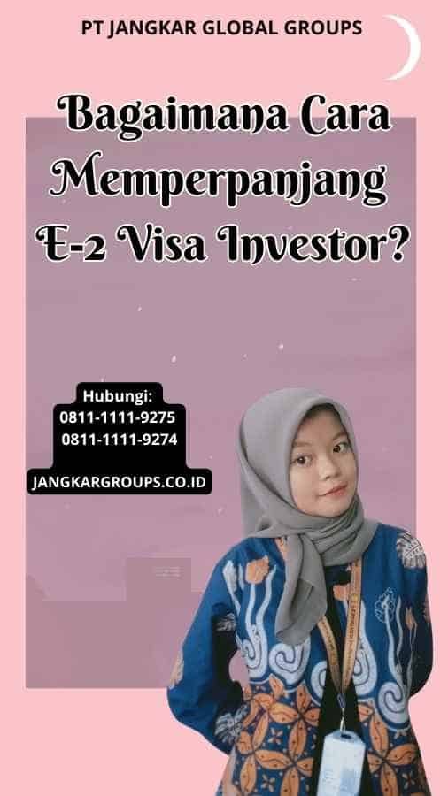 Bagaimana Cara Memperpanjang E-2 Visa Investor?