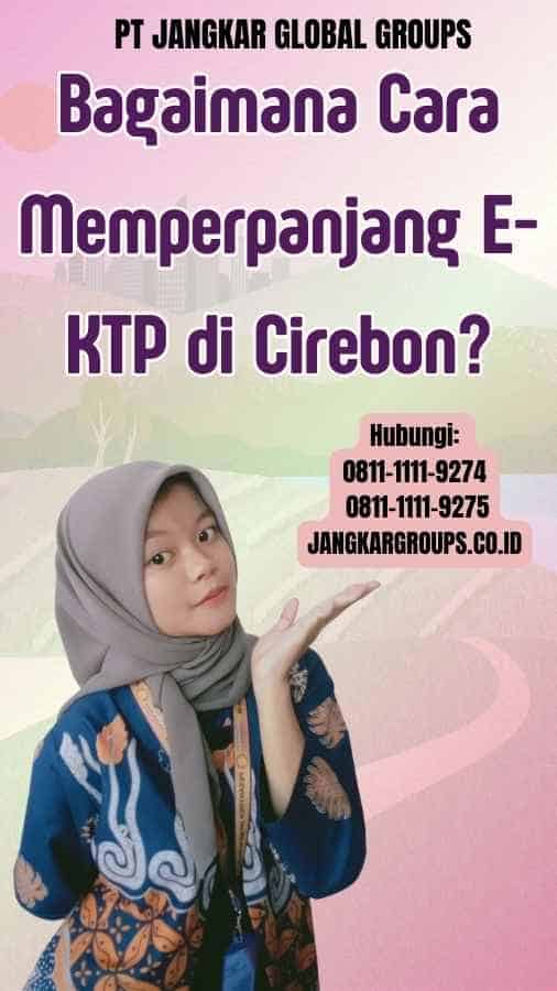Bagaimana Cara Memperpanjang E-KTP di Cirebon