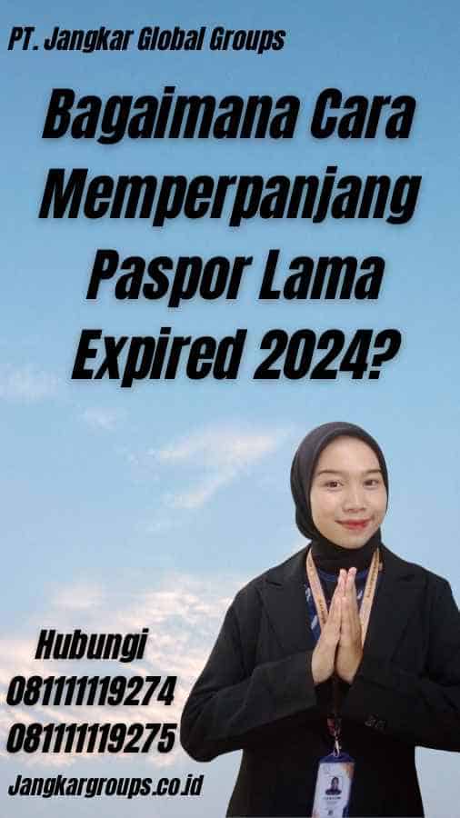 Bagaimana Cara Memperpanjang Paspor Lama Expired 2024?
