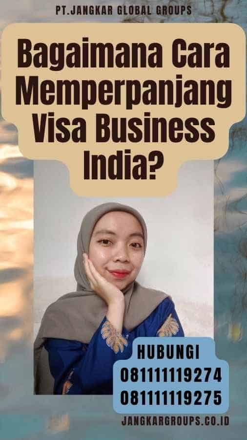 Bagaimana Cara Memperpanjang Visa Business India
