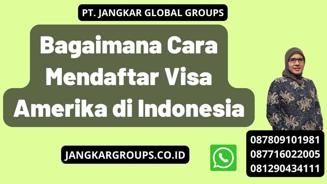 Bagaimana Cara Mendaftar Visa Amerika di Indonesia