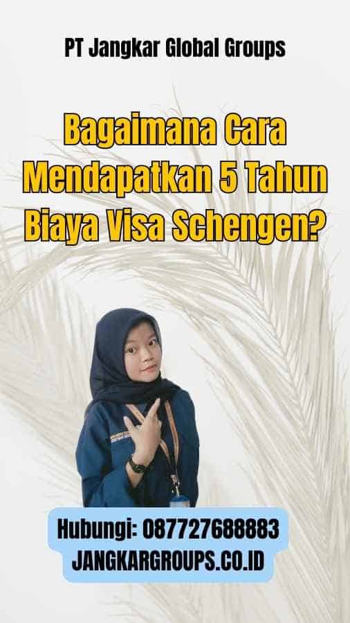 Bagaimana Cara Mendapatkan 5 Tahun Biaya Visa Schengen