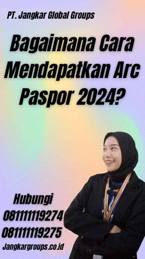Bagaimana Cara Mendapatkan Arc Paspor 2024?