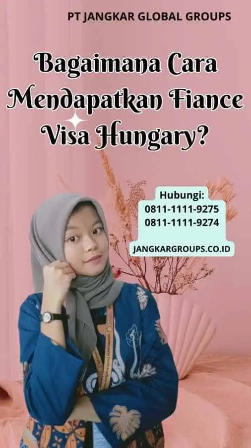 Bagaimana Cara Mendapatkan Fiance Visa Hungary