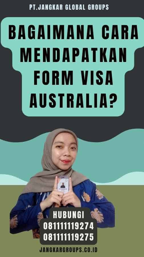 Bagaimana Cara Mendapatkan Form Visa Australia